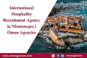 Oman Agencies offers premier hospitality manpower supply in Montenegro, sourcing skilled professionals for hotels, restaurants, catering, and more.