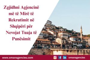 Zgjidhni Agjencinë më të Mirë të Rekrutimit në Shqipëri për Nevojat Tuaja të Punësimit