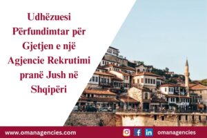 Udhëzuesi Përfundimtar për Gjetjen e një Agjencie Rekrutimi pranë Jush në Shqipëri
