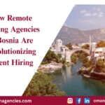 How Remote Staffing Agencies in Bosnia Are Revolutionizing Talent Hiring