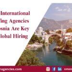 Why International Staffing Agencies in Bosnia Are Key to Global Hiring