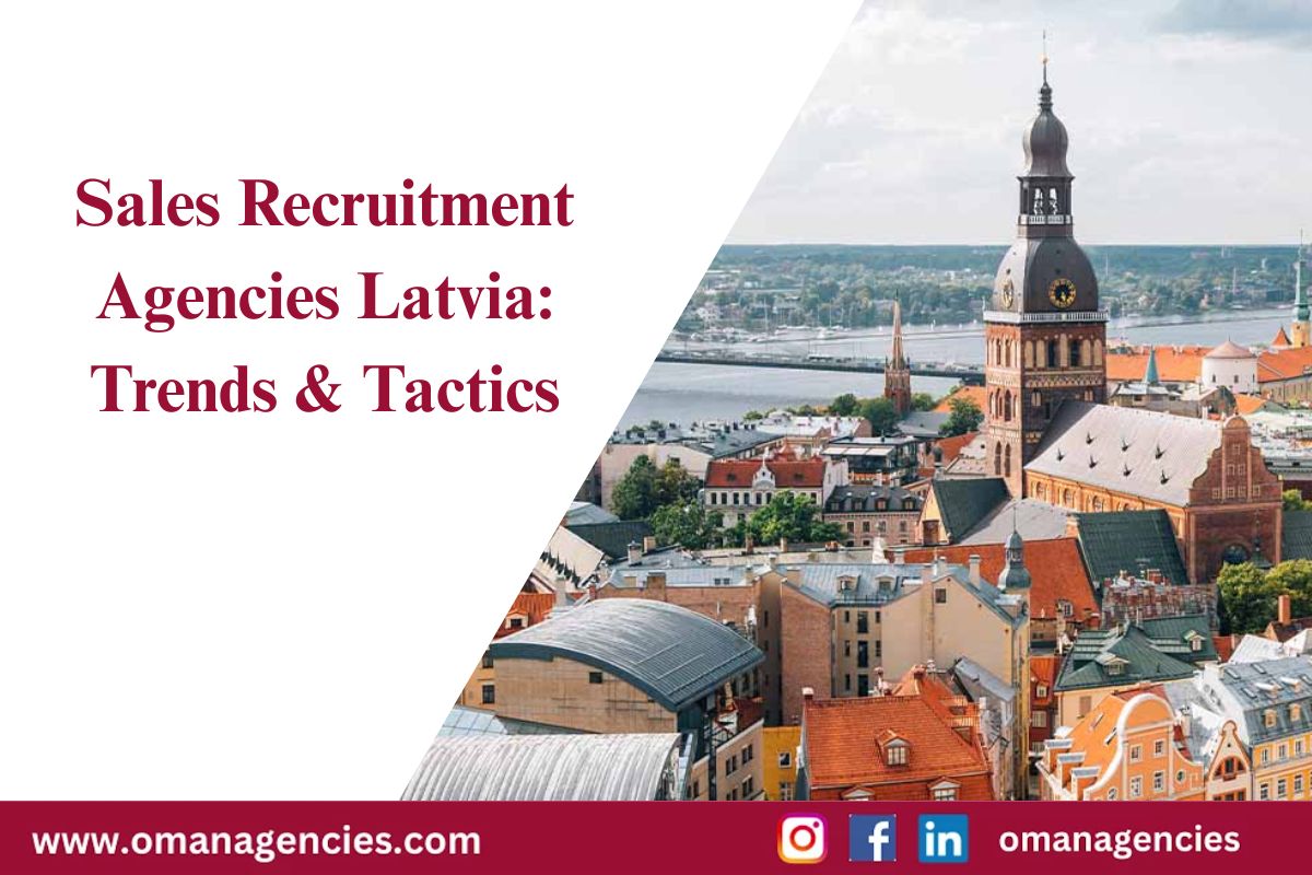 With digital sales rising, Latvia's market demands agile teams—Oman Agencies specializes in sourcing high-performers globally.